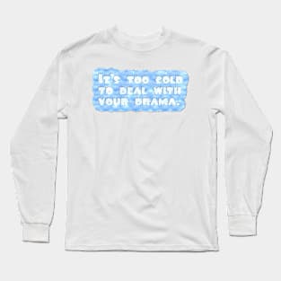 Too Cold for Drama Long Sleeve T-Shirt